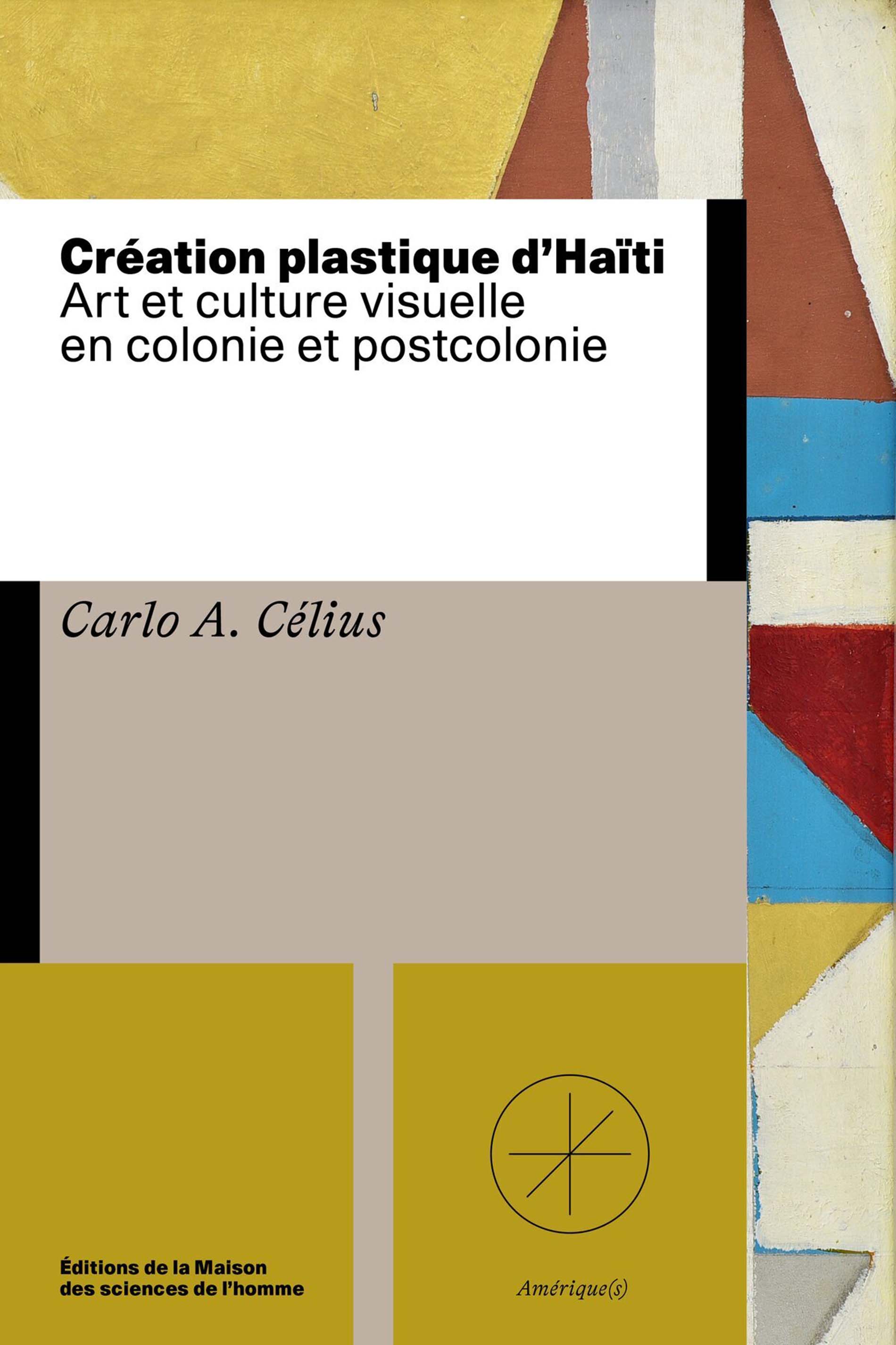 Création Plastique d'Haïti: Art et Culture Visuelle en colonie et postcolonie- Carlo A. Célius 